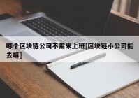 哪个区块链公司不用来上班[区块链小公司能去嘛]