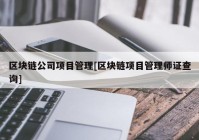 区块链公司项目管理[区块链项目管理师证查询]