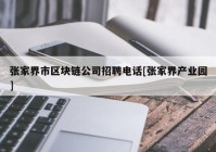 张家界市区块链公司招聘电话[张家界产业园]